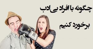با فرد بی ادب چگونه باید برخورد کنیم؟ با فرد بی ادب چگونه باید برخورد کنیم؟