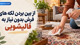 از بین بردن لکه های فرش بدون نیاز به قالیشویی؛ روش پاک کردن چای، قهوه و چربی؛ نکات مهم براساس جنس فرش