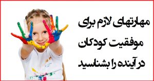 مهارت های لازم برای کودکان به منظور موفقیت در زندگی آینده مهارت های لازم برای کودکان به منظور موفقیت در زندگی آینده