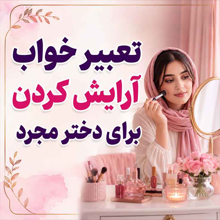 تعبیر خواب آرایش کردن؛ نشانه پنهان کردن احساسات یا میل به دیدهشدن تعبیر خواب آرایش کردن برای دختر مجرد
