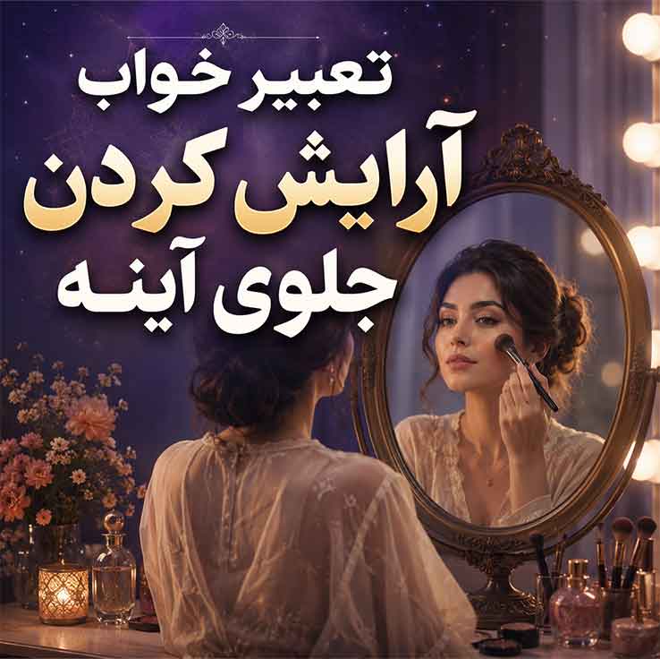 تعبیر خواب آرایش کردن؛ نشانه پنهان کردن احساسات یا میل به دیدهشدن تعبیر خواب آرایش کردن جلوی آینه