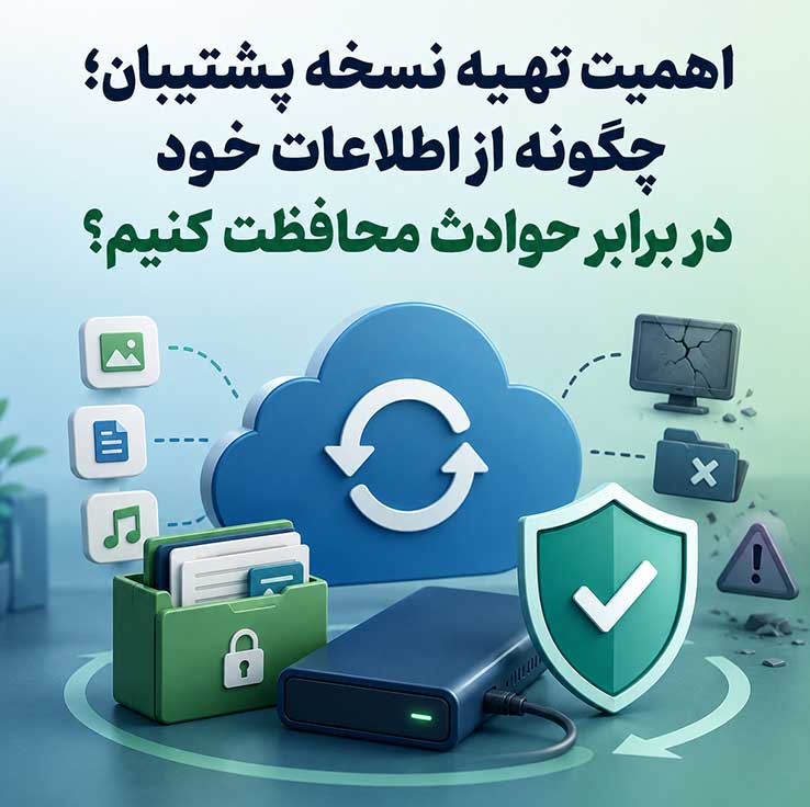 اهمیت تهیه نسخه پشتیبان؛ چگونه از اطلاعات خود در برابر حوادث محافظت کنیم؟