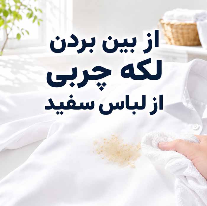 از بین بردن لکه چربی روی لباس؛ راهنمای کامل پاک کردن لکههای تازه و قدیمی بدون آسیب به پارچه از بین بردن لکه چربی از لباس سفید