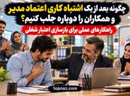 چگونه بعد از یک اشتباه کاری اعتماد مدیر و همکاران را دوباره جلب کنیم؟ راهکارهای عملی برای بازسازی اعتبار شغلی
